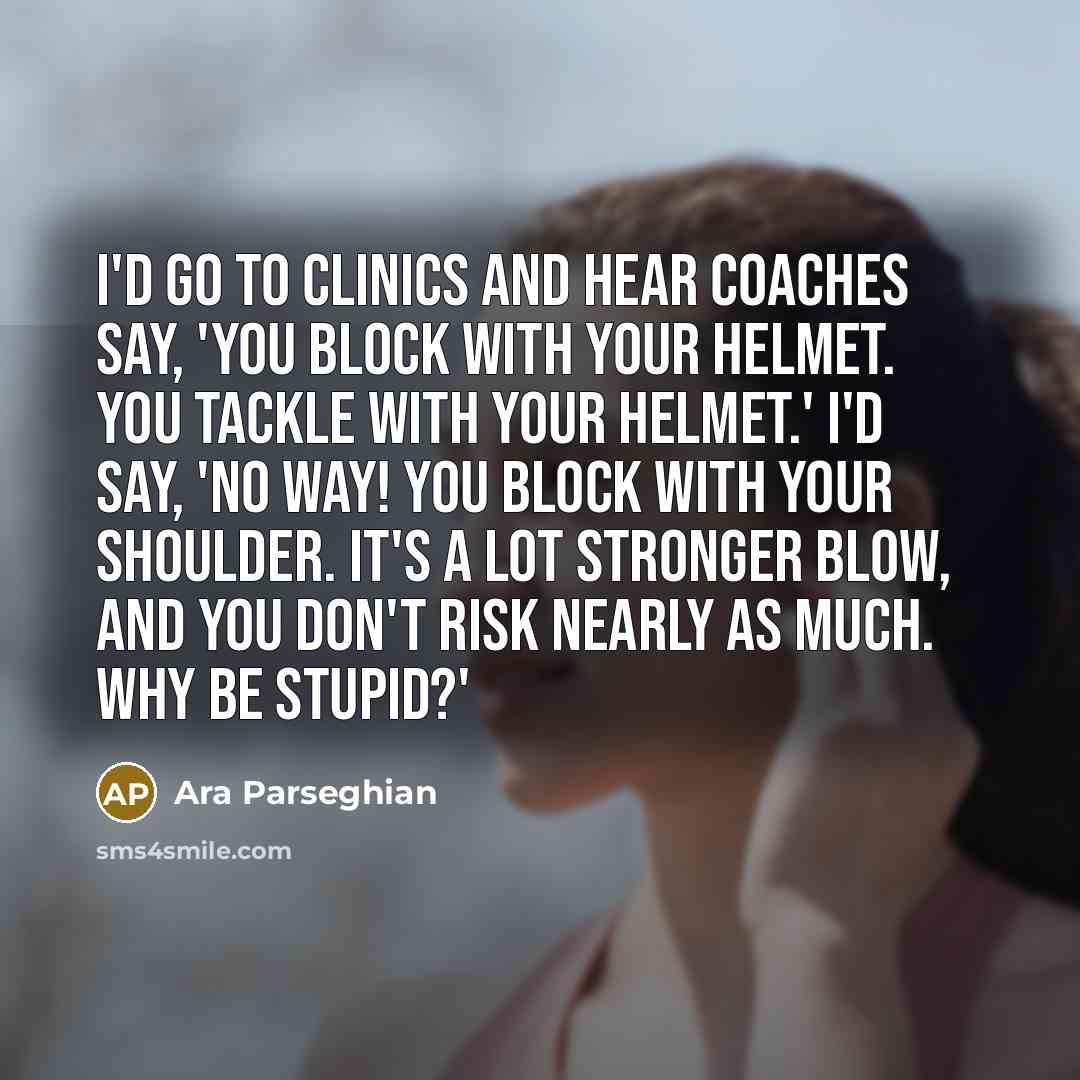 “I'd go to clinics and hear coaches say, 'You block…” quote by Ara Parseghian