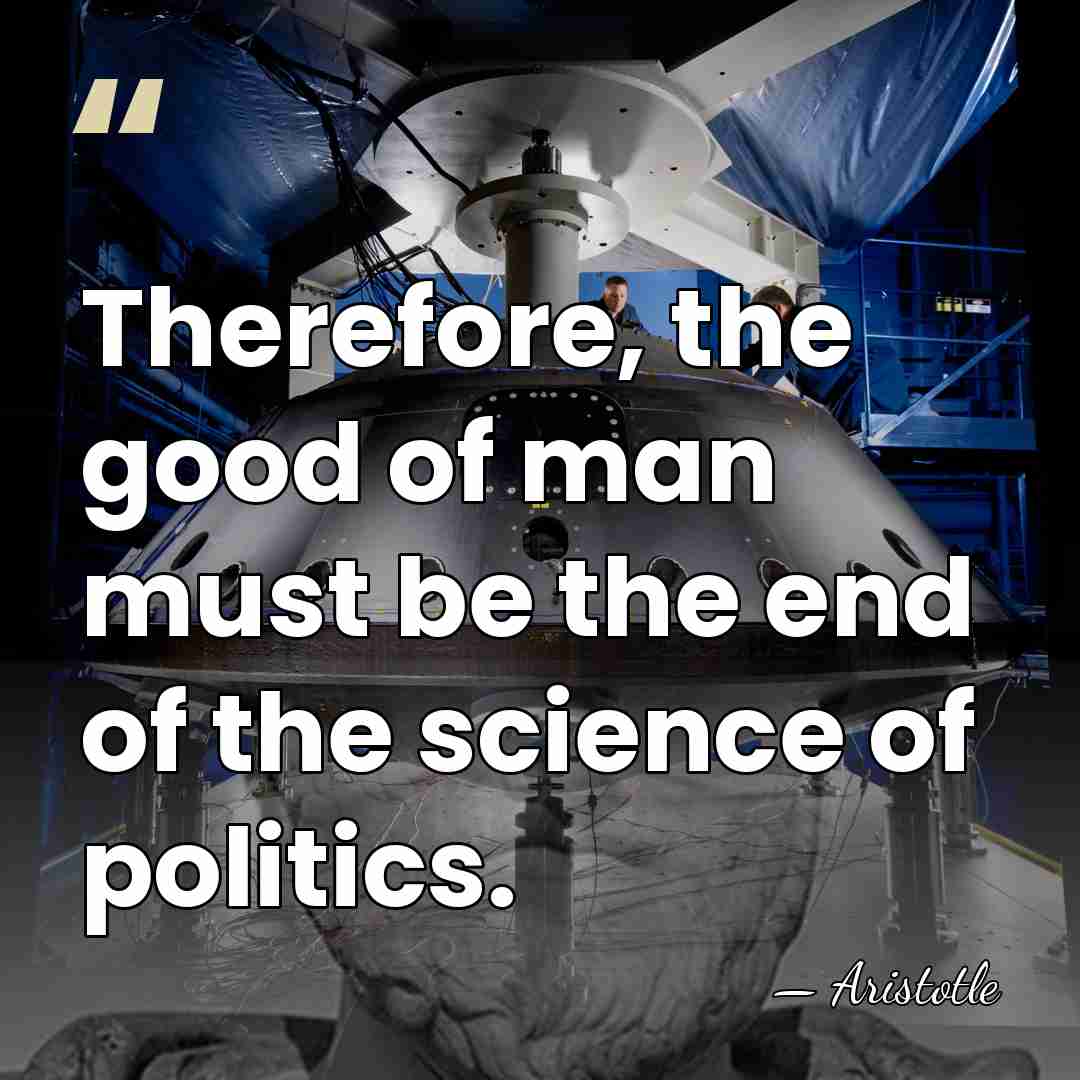 Therefore, the good of man must be the end of the science&hellip; - Aristotle