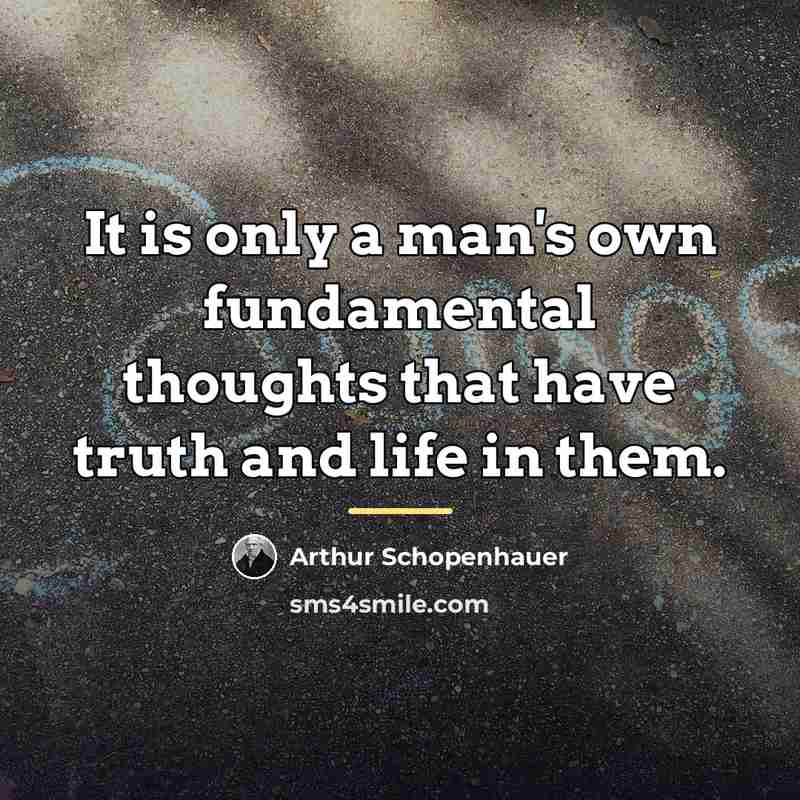 “It is only a man's own fundamental thoughts that have…” quote by Arthur Schopenhauer