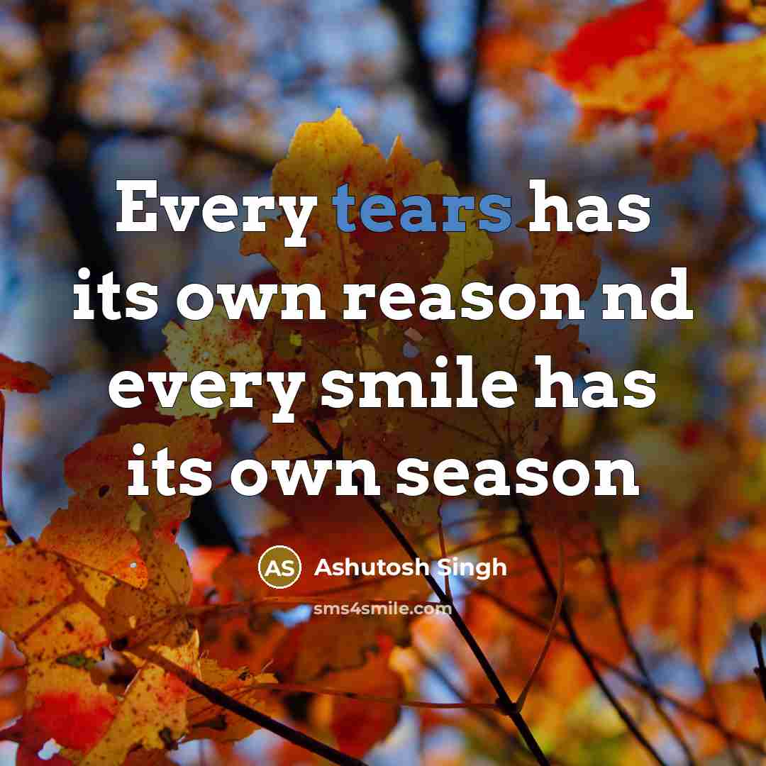 “Every tears has its own reason nd every smile has its own season” quote by Ashutosh Singh