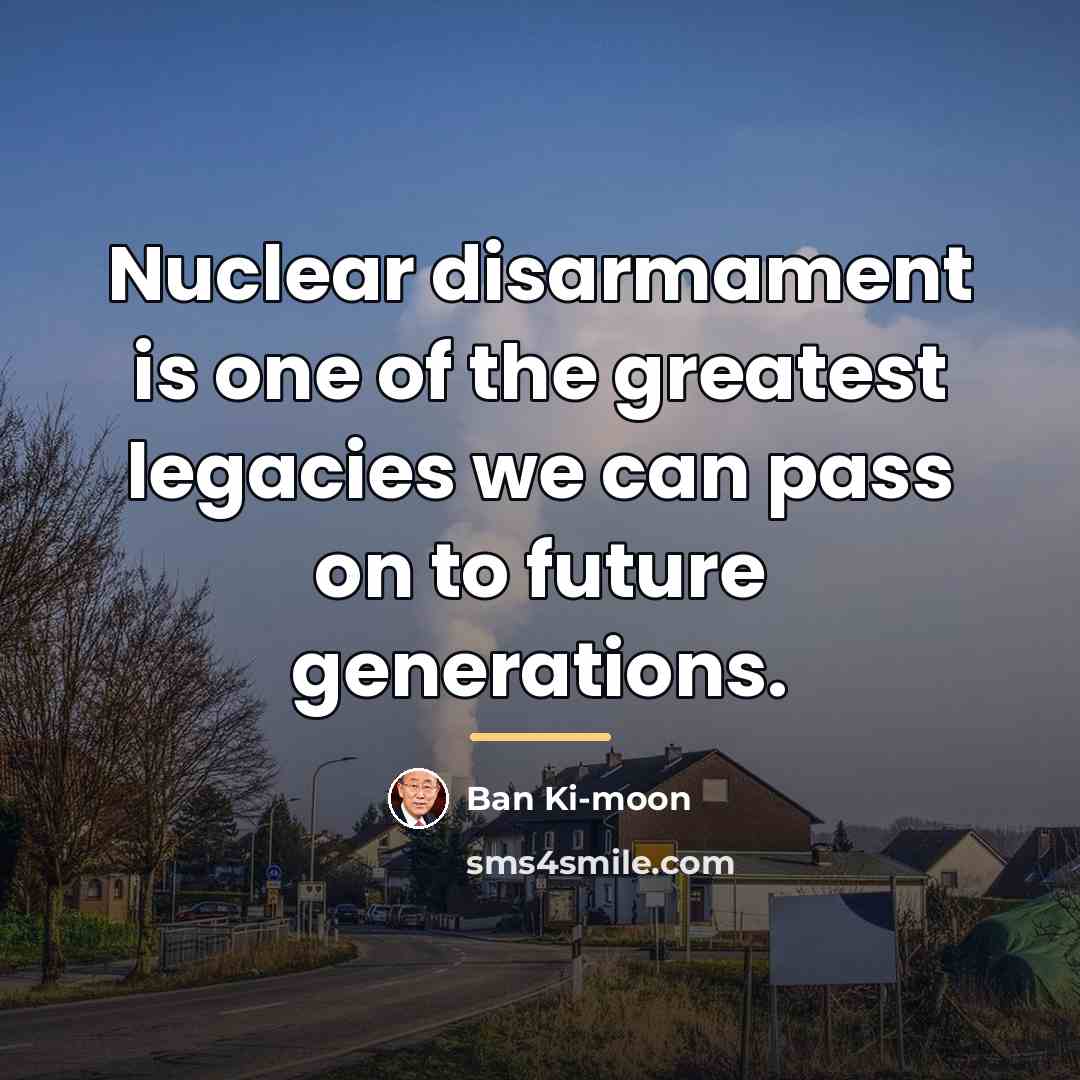 “Nuclear disarmament is one of the greatest legacies we can…” quote by Ban Ki-moon