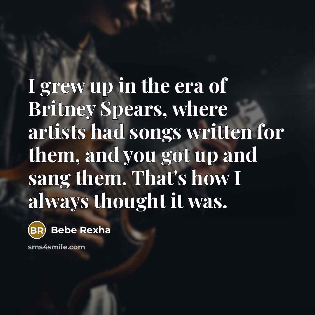 “I grew up in the era of Britney Spears, where…” quote by Bebe Rexha