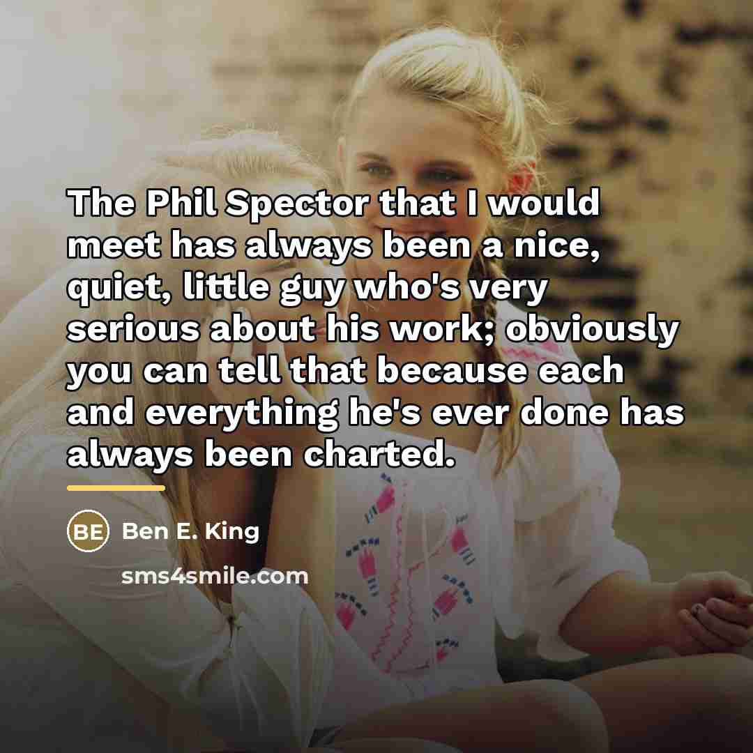 “The Phil Spector that I would meet has always been…” quote by Ben E. King