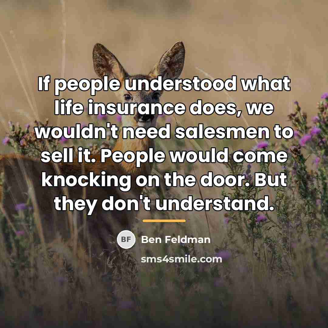 “If people understood what life insurance does, we wouldn't need…” quote by Ben Feldman