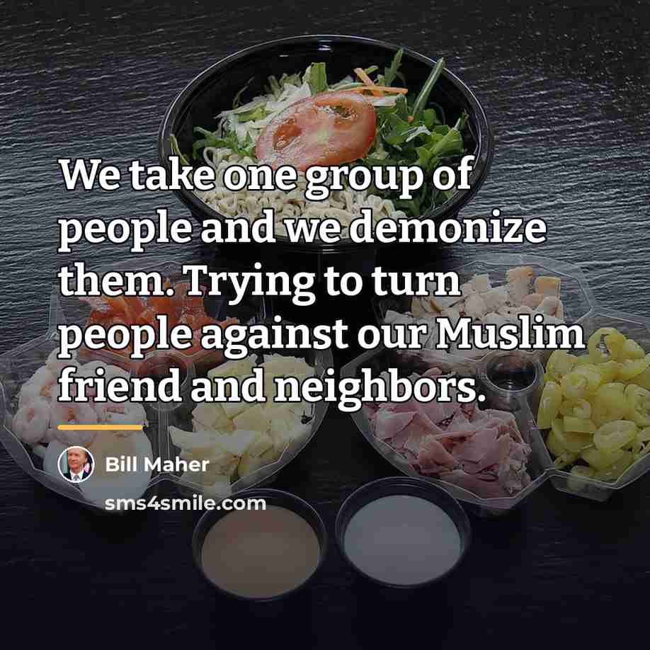 “We take one group of people and we demonize them.…” quote by Bill Maher