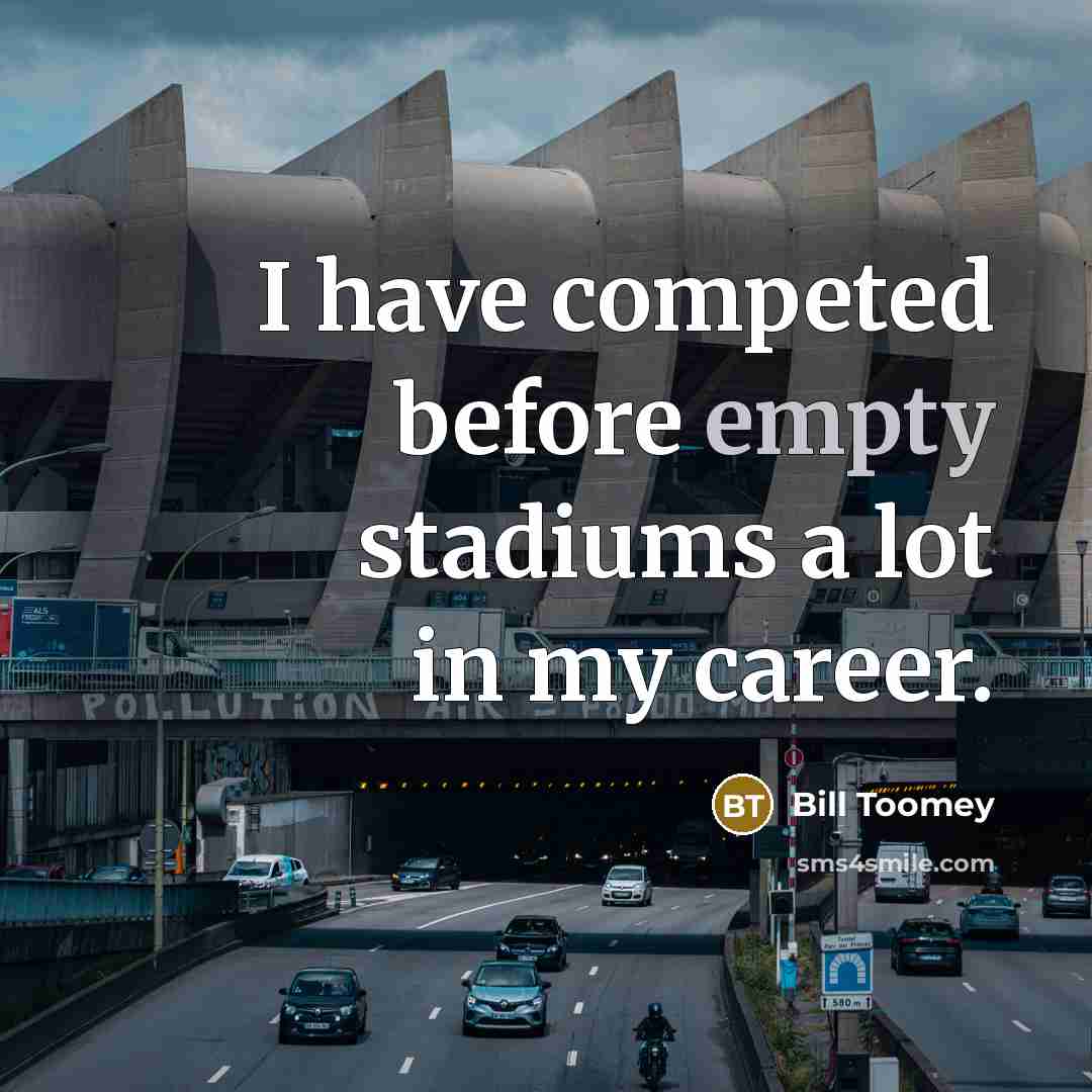 “I have competed before empty stadiums a lot in my…” quote by Bill Toomey