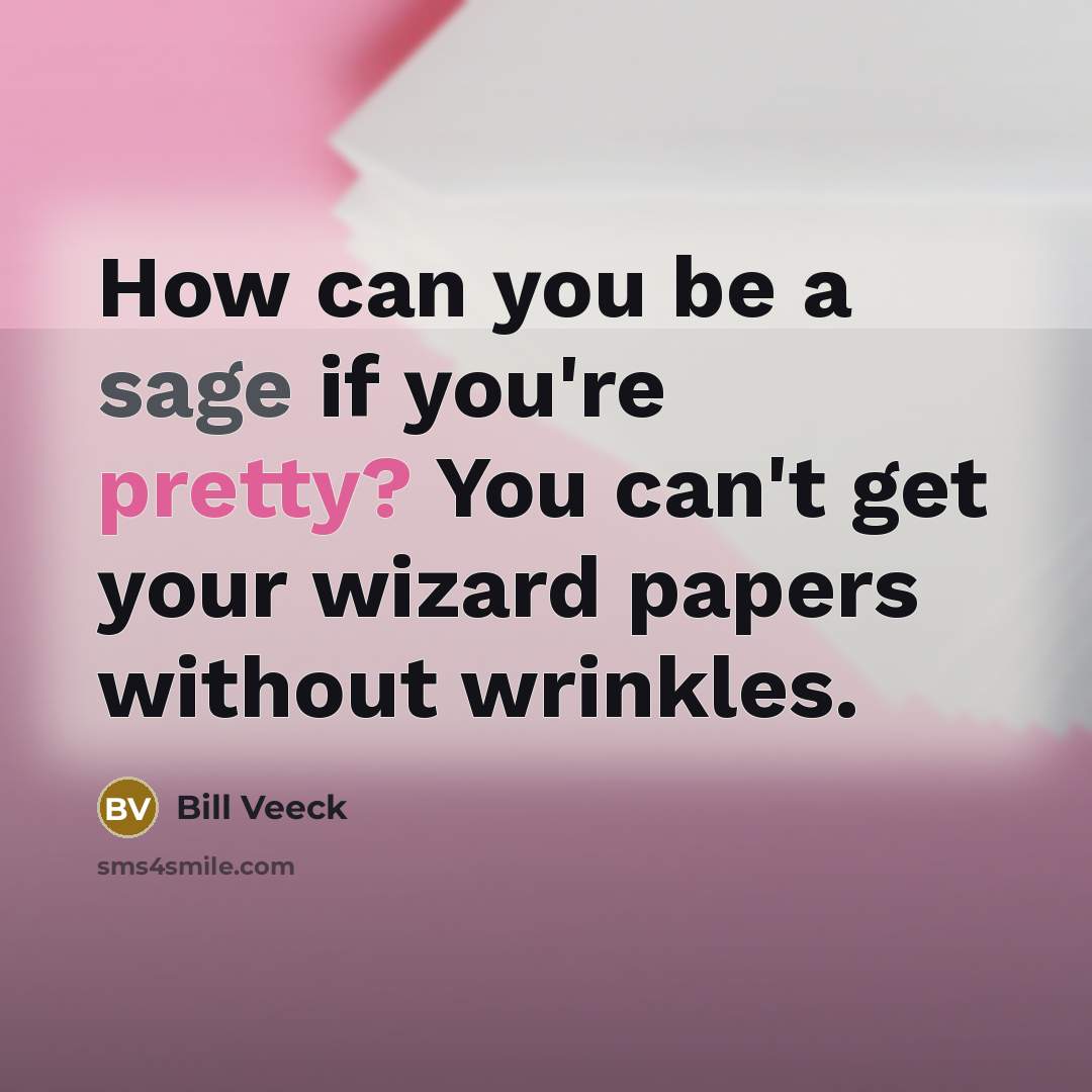 “How can you be a sage if you're pretty? You…” quote by Bill Veeck