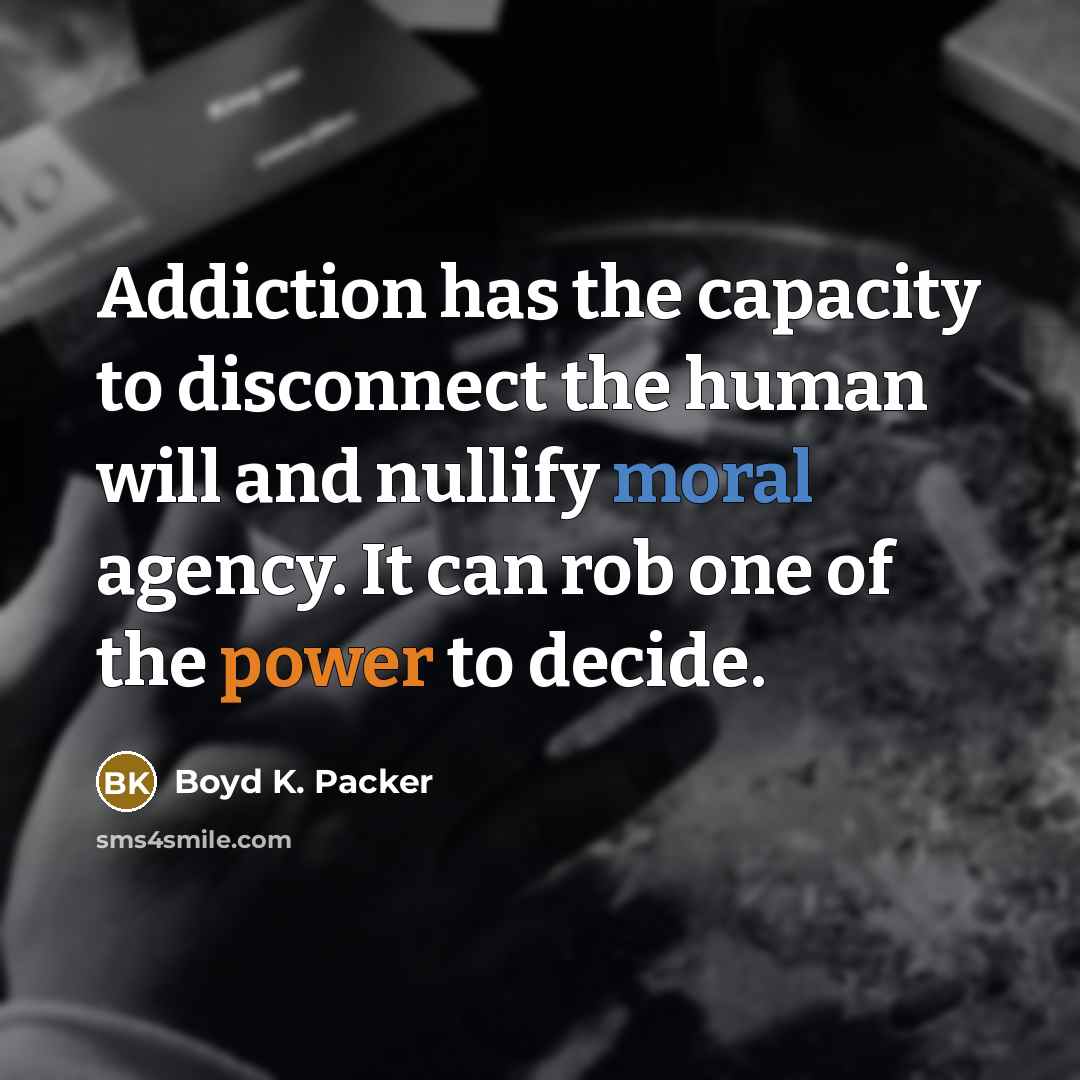 “Addiction has the capacity to disconnect the human will and…” quote by Boyd K. Packer