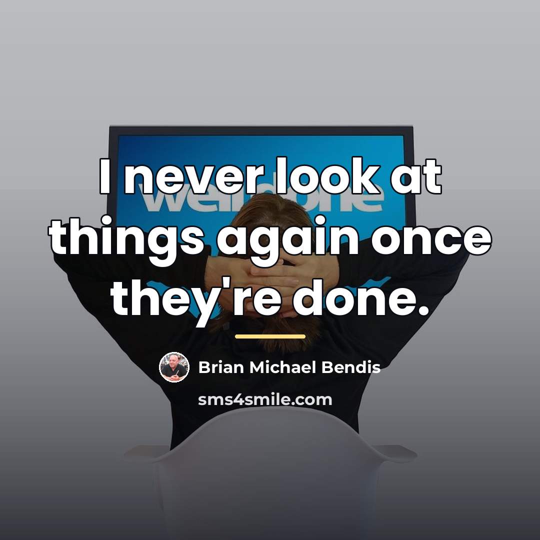 “I never look at things again once they're done.…” quote by Brian Michael Bendis