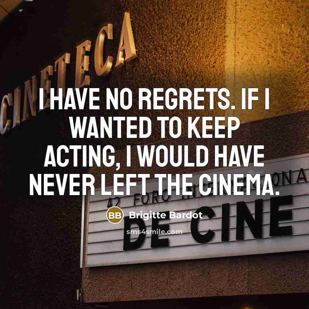 “I have no regrets. If I wanted to keep acting,…” quote by Brigitte Bardot