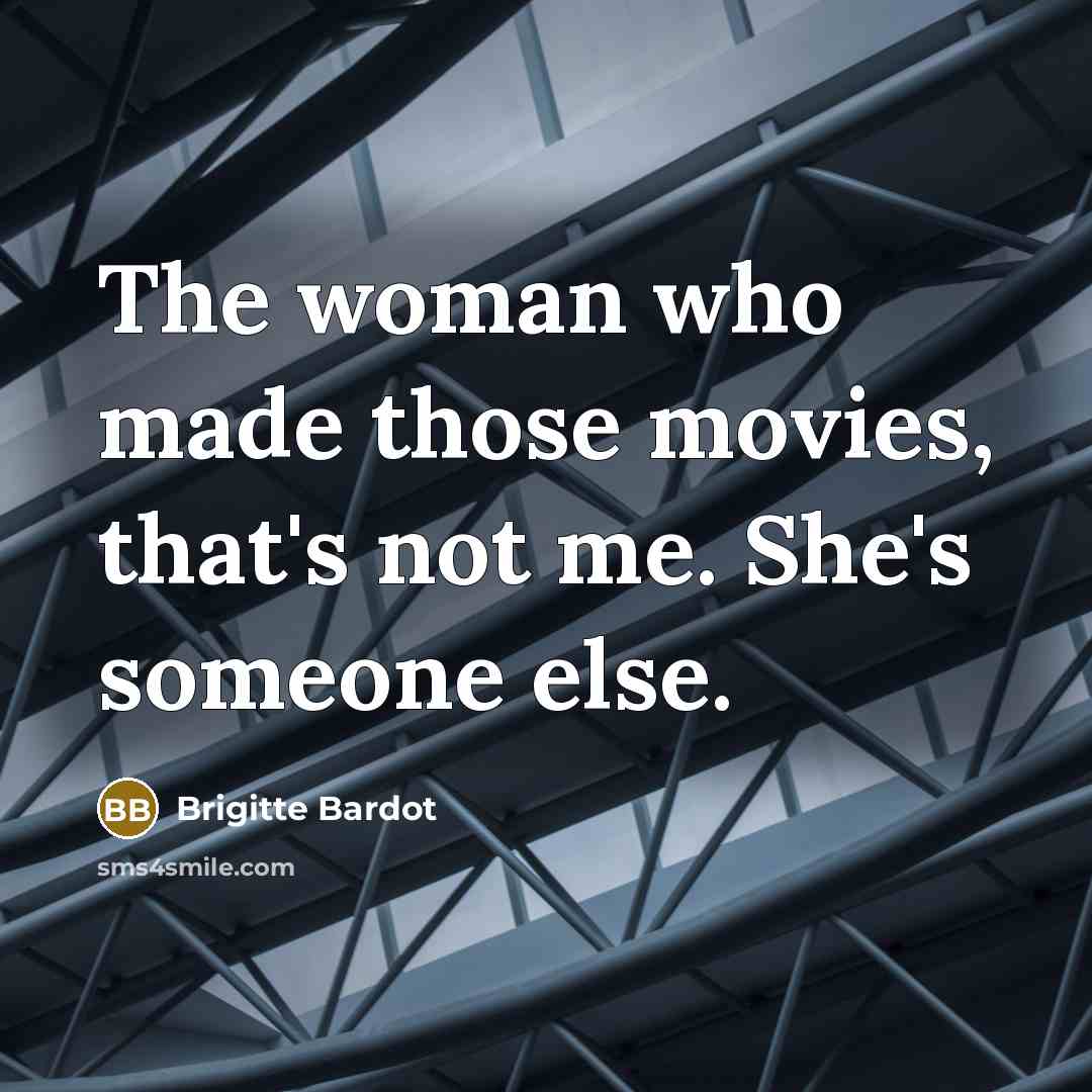 “The woman who made those movies, that's not me. She's…” quote by Brigitte Bardot