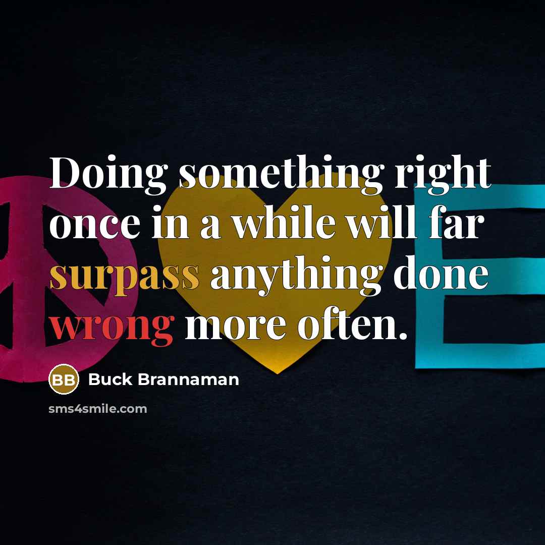 “Doing something right once in a while will far surpass anything done wrong more often.” quote by Buck Brannaman