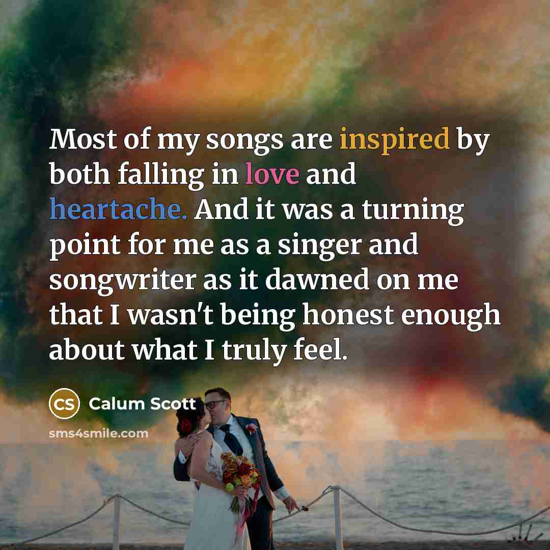 “Most of my songs are inspired by both falling in…” quote by Calum Scott