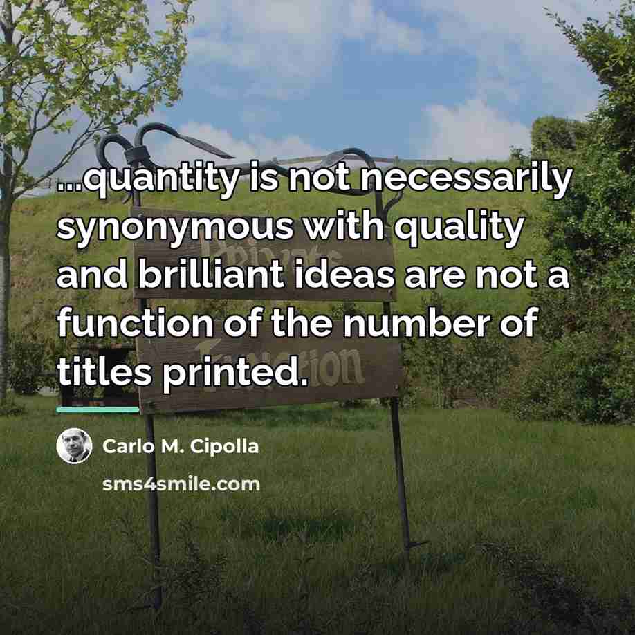 “...quantity is not necessarily synonymous with quality and brilliant ideas…” quote by Carlo M. Cipolla