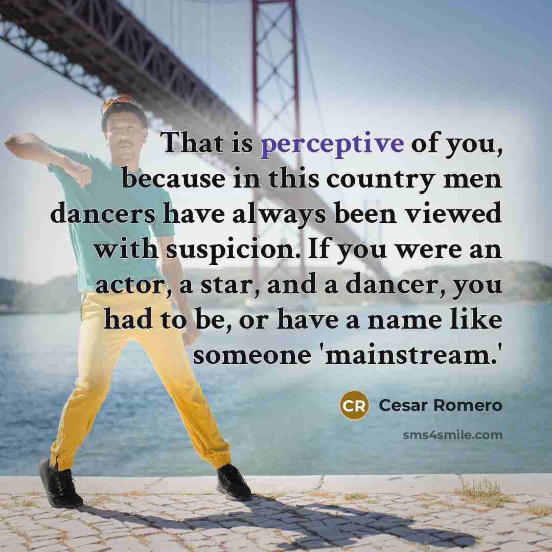 “That is perceptive of you, because in this country men…” quote by Cesar Romero
