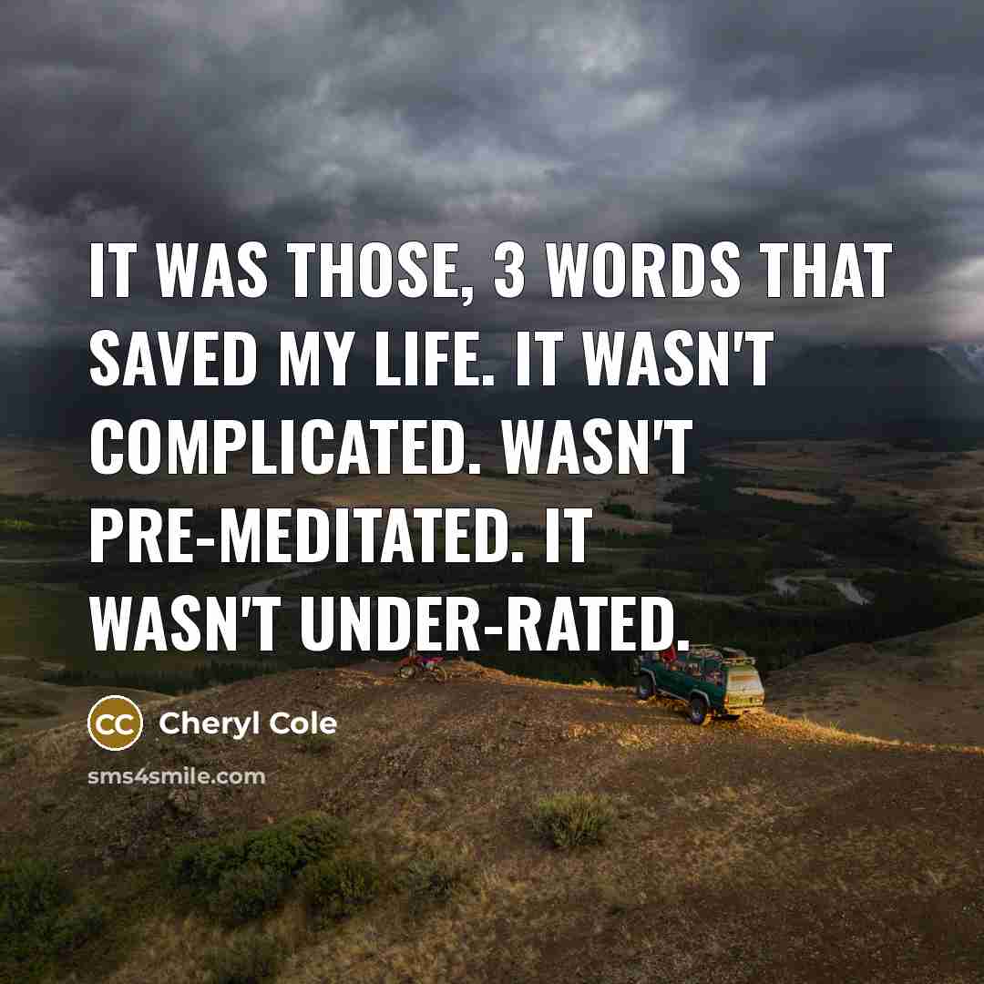 “It was those, 3 words that saved my life. It…” quote by Cheryl Cole