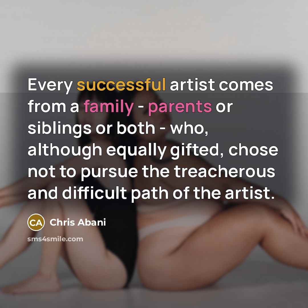 “Every successful artist comes from a family - parents or…” quote by Chris Abani