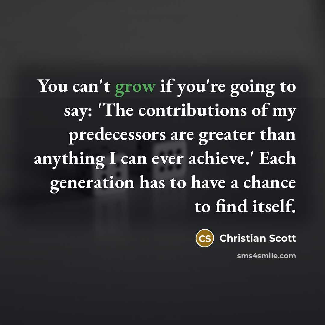 “You can't grow if you're going to say: 'The contributions…” quote by Christian Scott