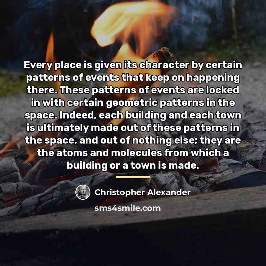 “Every place is given its character by certain patterns of…” quote by Christopher Alexander