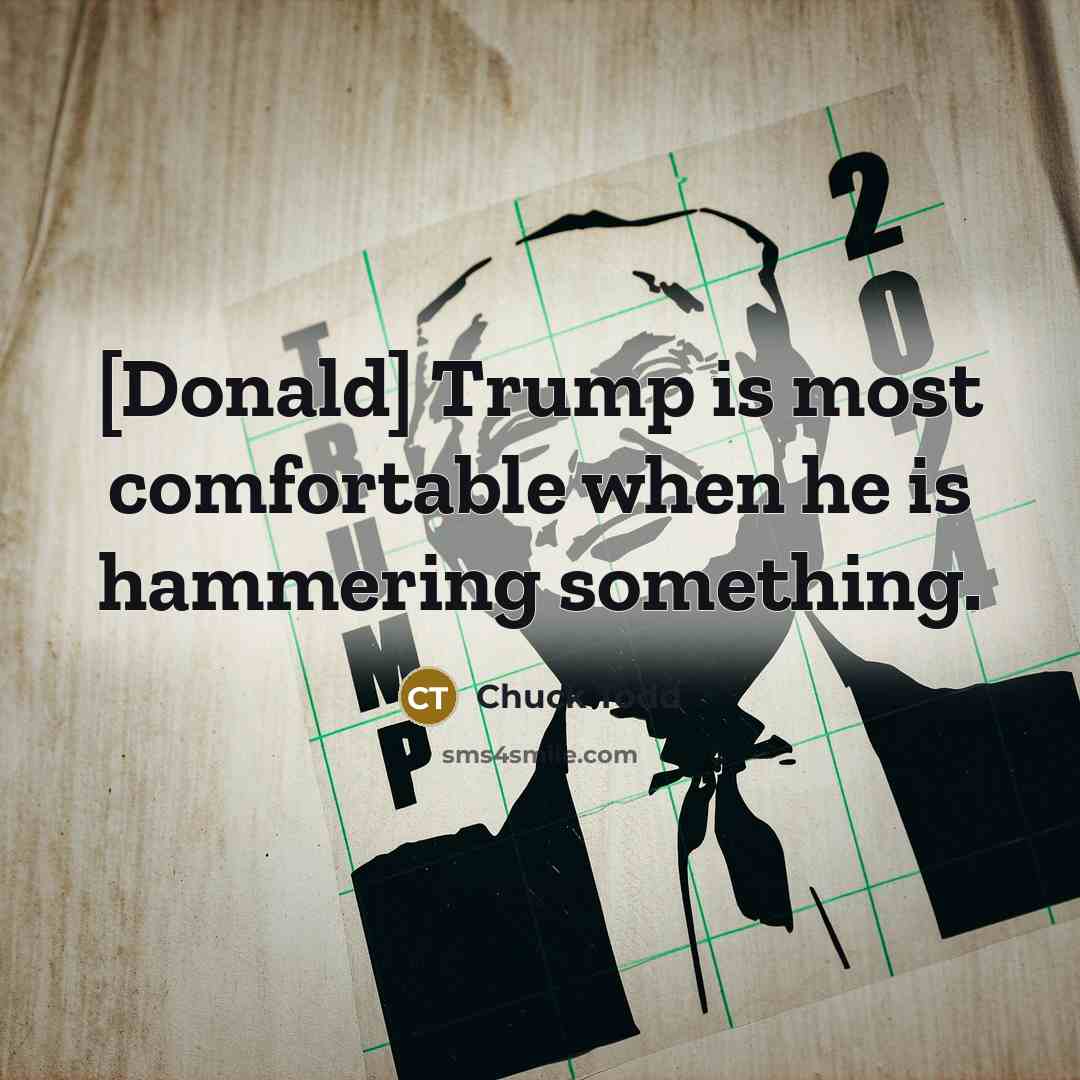 “[Donald] Trump is most comfortable when he is hammering something.…” quote by Chuck Todd