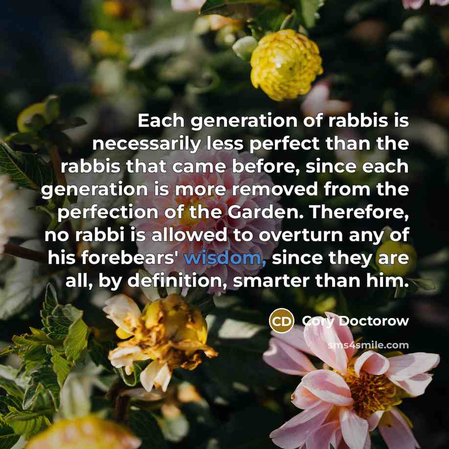 “Each generation of rabbis is necessarily less perfect than the…” quote by Cory Doctorow