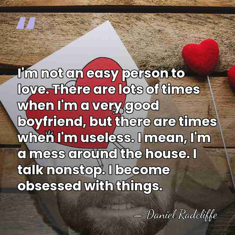 I'm not an easy person to love. There are lots of times&hellip; - Daniel Radcliffe