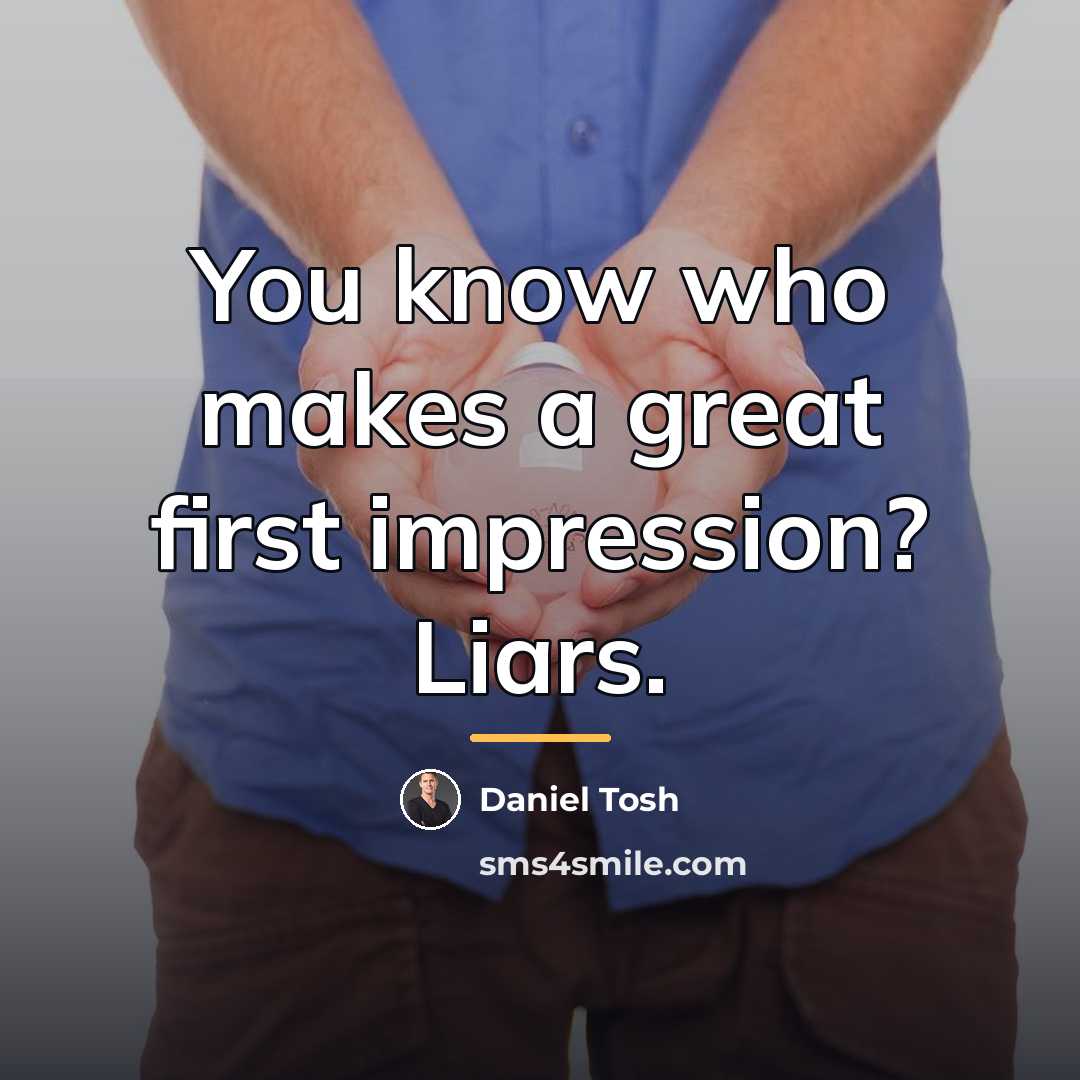 “You know who makes a great first impression? Liars.…” quote by Daniel Tosh