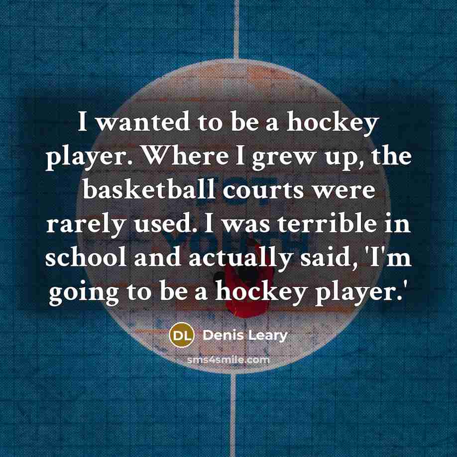 “I wanted to be a hockey player. Where I grew…” quote by Denis Leary