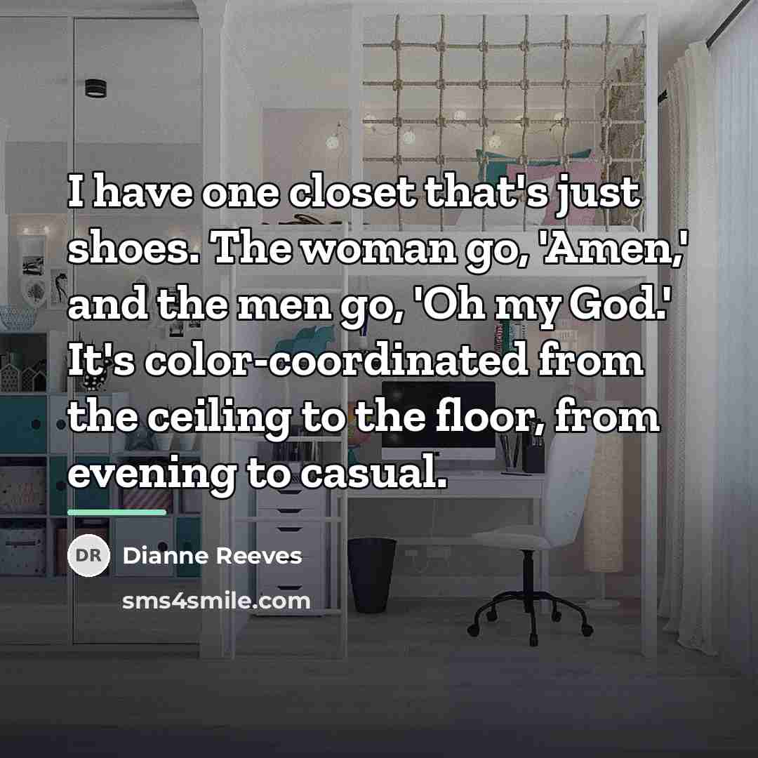“I have one closet that's just shoes. The woman go,…” quote by Dianne Reeves