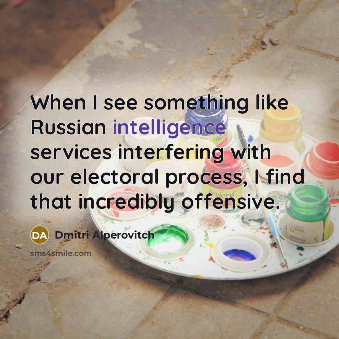 “When I see something like Russian intelligence services interfering with our electoral process, I find that incredibly offensive.” quote by Dmitri Alperovitch