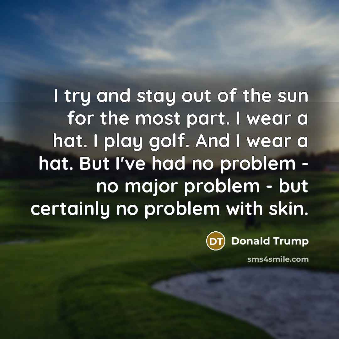 “I try and stay out of the sun for the…” quote by Donald Trump