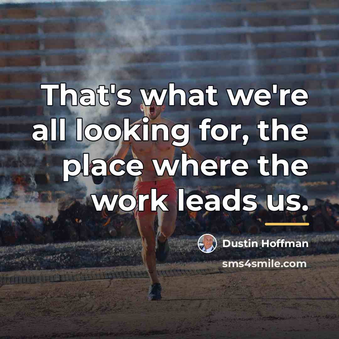 “That's what we're all looking for, the place where the…” quote by Dustin Hoffman