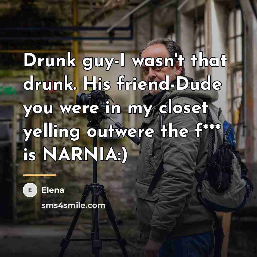 “Drunk guy-I wasn't that drunk. His friend-Dude you were in…” quote by ELENA