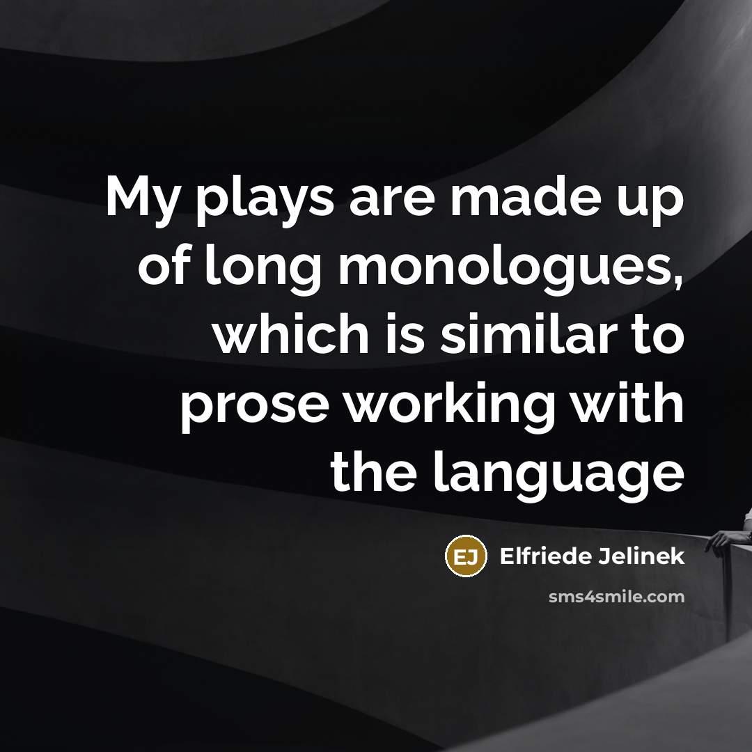 “My plays are made up of long monologues, which is…” quote by Elfriede Jelinek