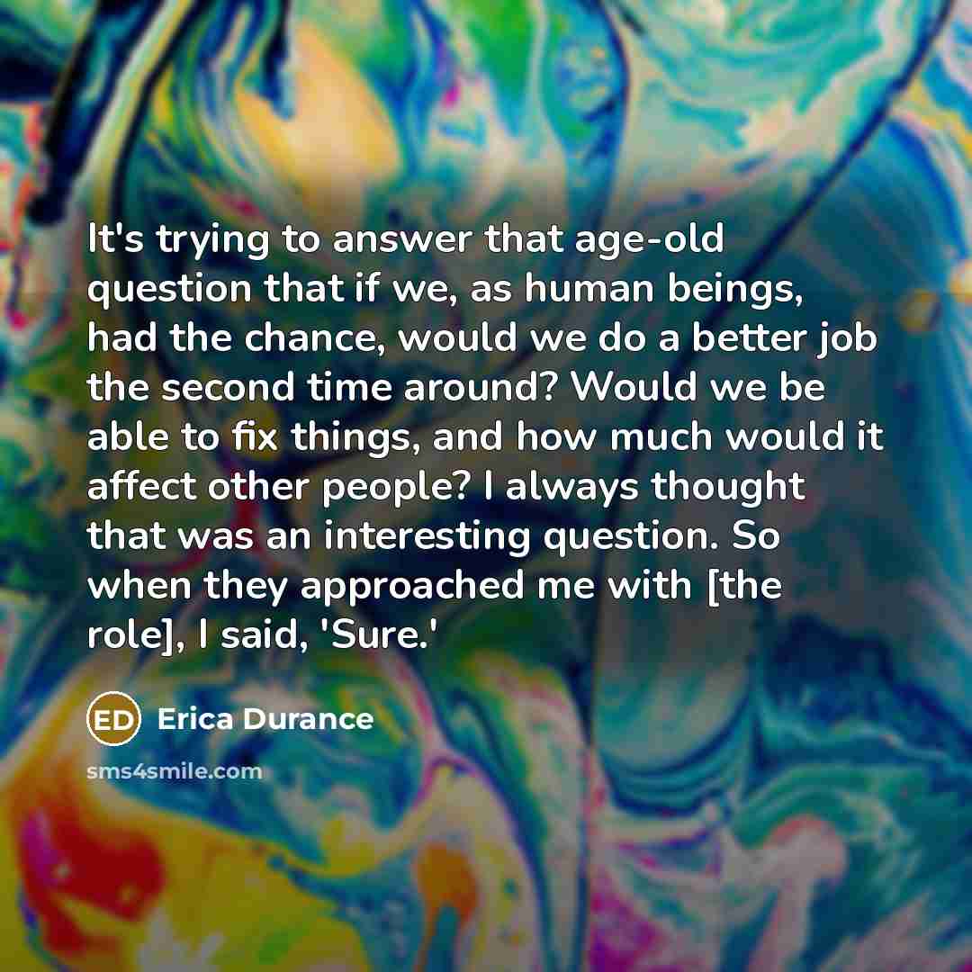“It's trying to answer that age-old question that if we,…” quote by Erica Durance