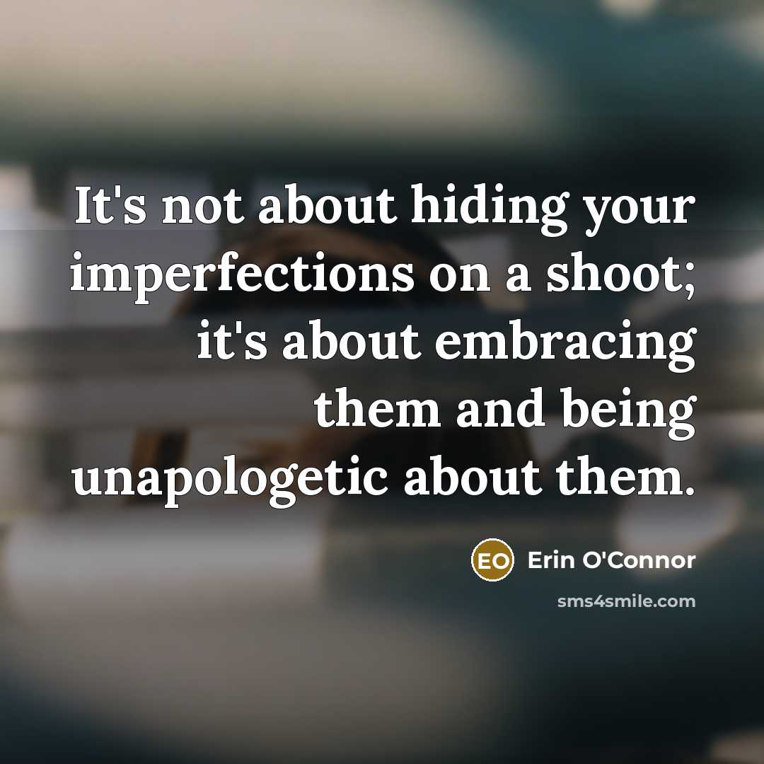 “It's not about hiding your imperfections on a shoot; it's…” quote by Erin O'Connor
