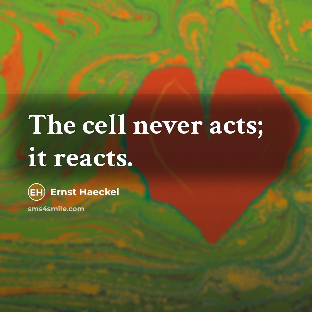 “The cell never acts; it reacts.…” quote by Ernst Haeckel