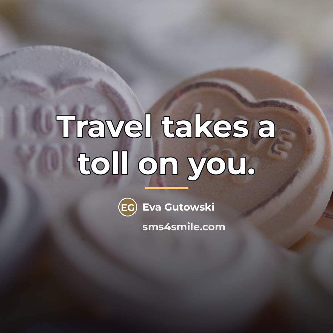 “Travel takes a toll on you.…” quote by Eva Gutowski