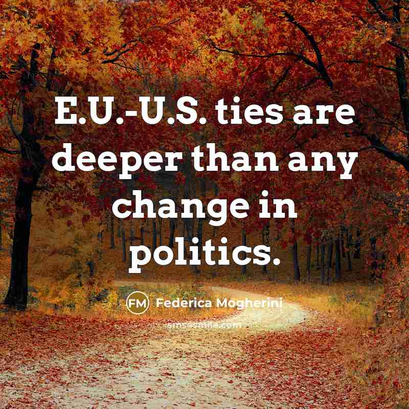 “E.U.-U.S. ties are deeper than any change in politics.…” quote by Federica Mogherini