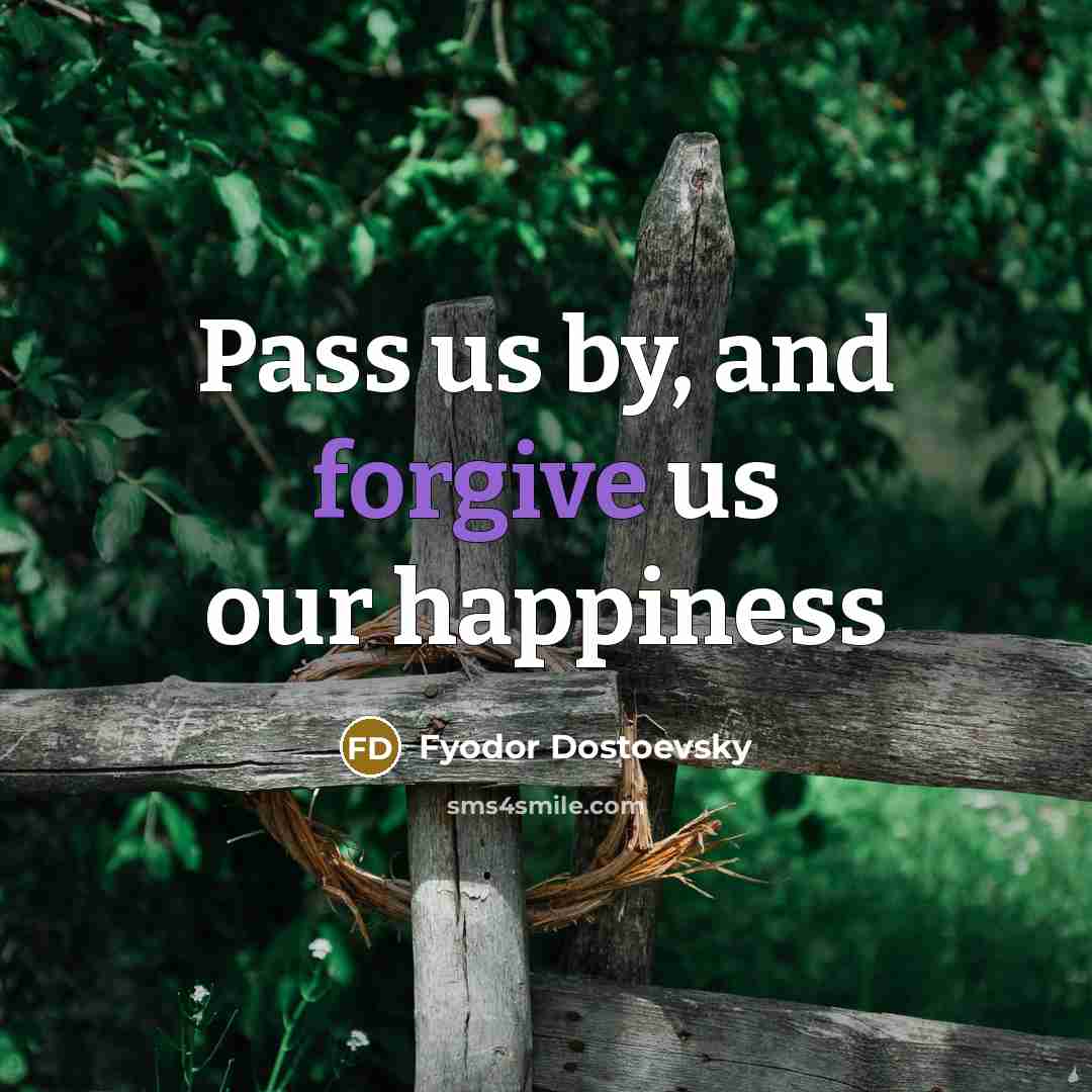 “Pass us by, and forgive us our happiness…” quote by Fyodor Dostoevsky