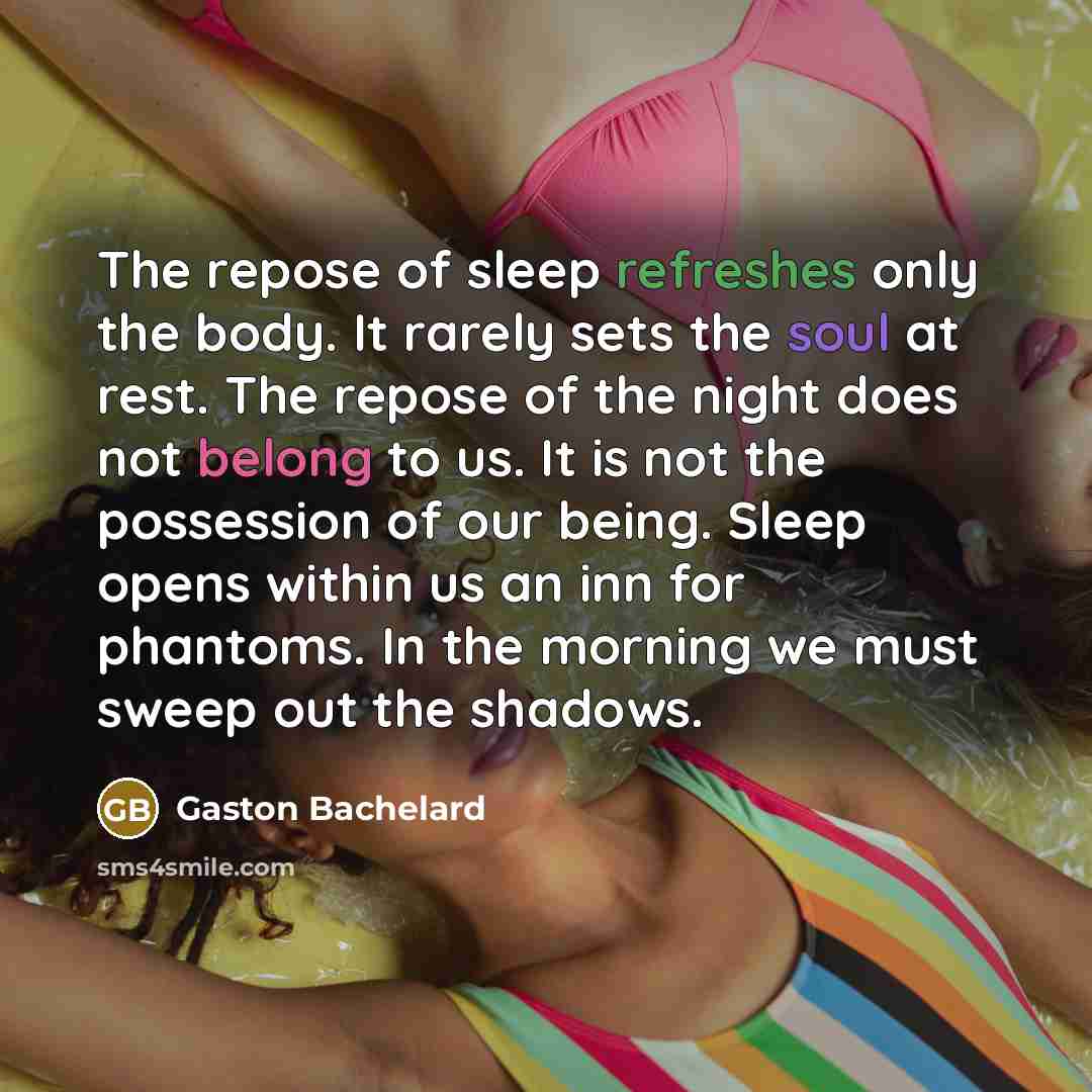 “The repose of sleep refreshes only the body. It rarely…” quote by Gaston Bachelard