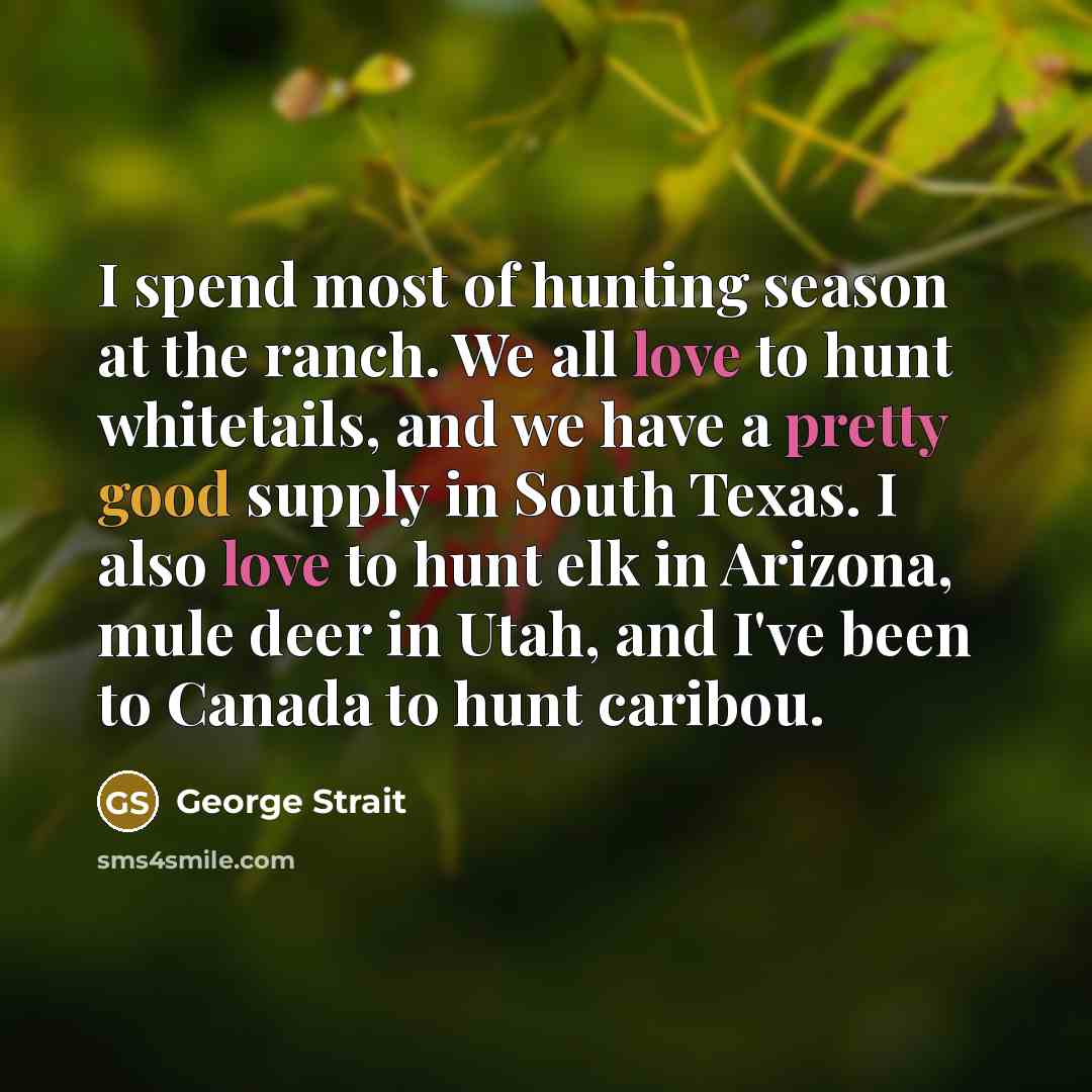 “I spend most of hunting season at the ranch. We…” quote by George Strait