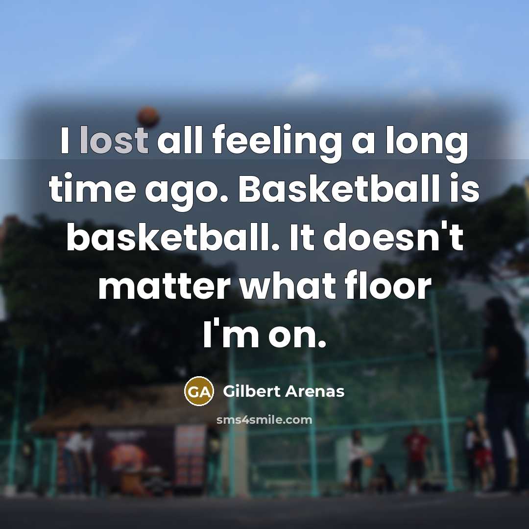 “I lost all feeling a long time ago. Basketball is…” quote by Gilbert Arenas