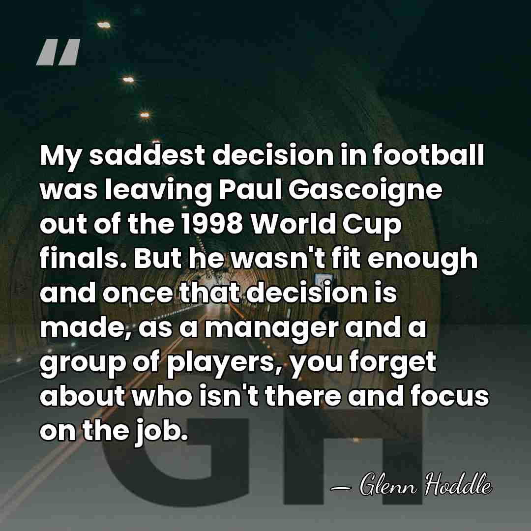 My saddest decision in football was leaving Paul Gascoigne out of the&hellip; - Glenn Hoddle