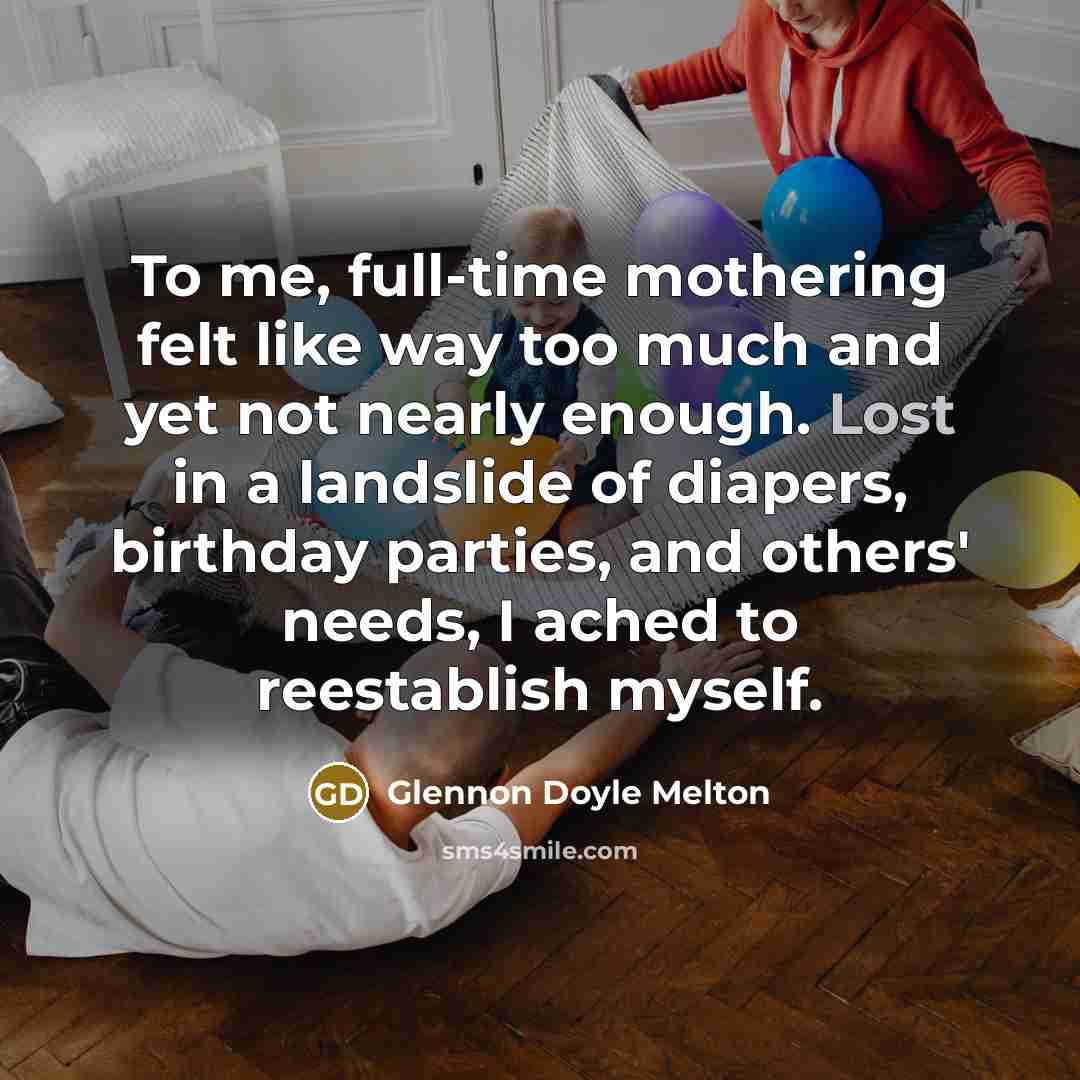 “To me, full-time mothering felt like way too much and…” quote by Glennon Doyle Melton