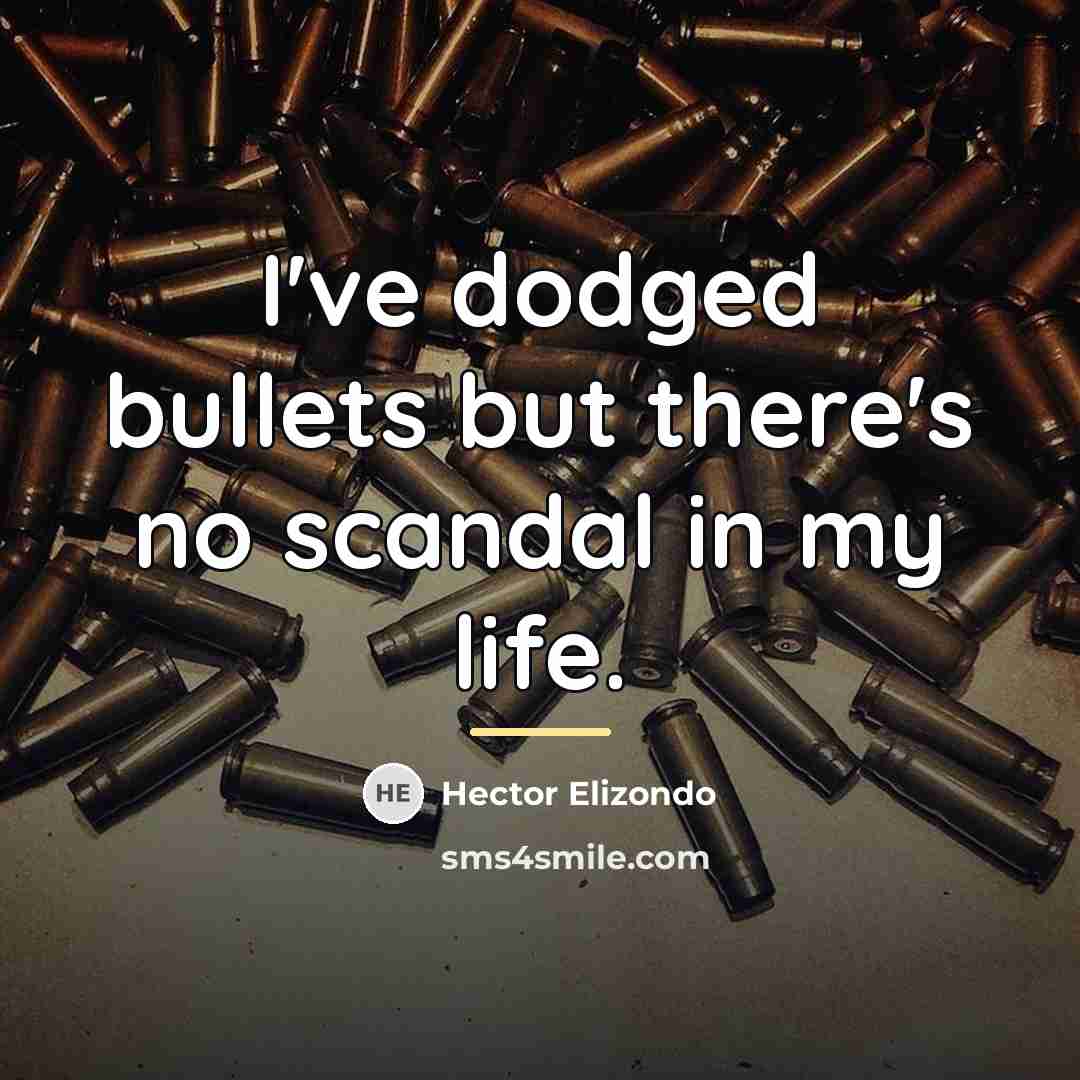 “I've dodged bullets but there's no scandal in my life.…” quote by Hector Elizondo