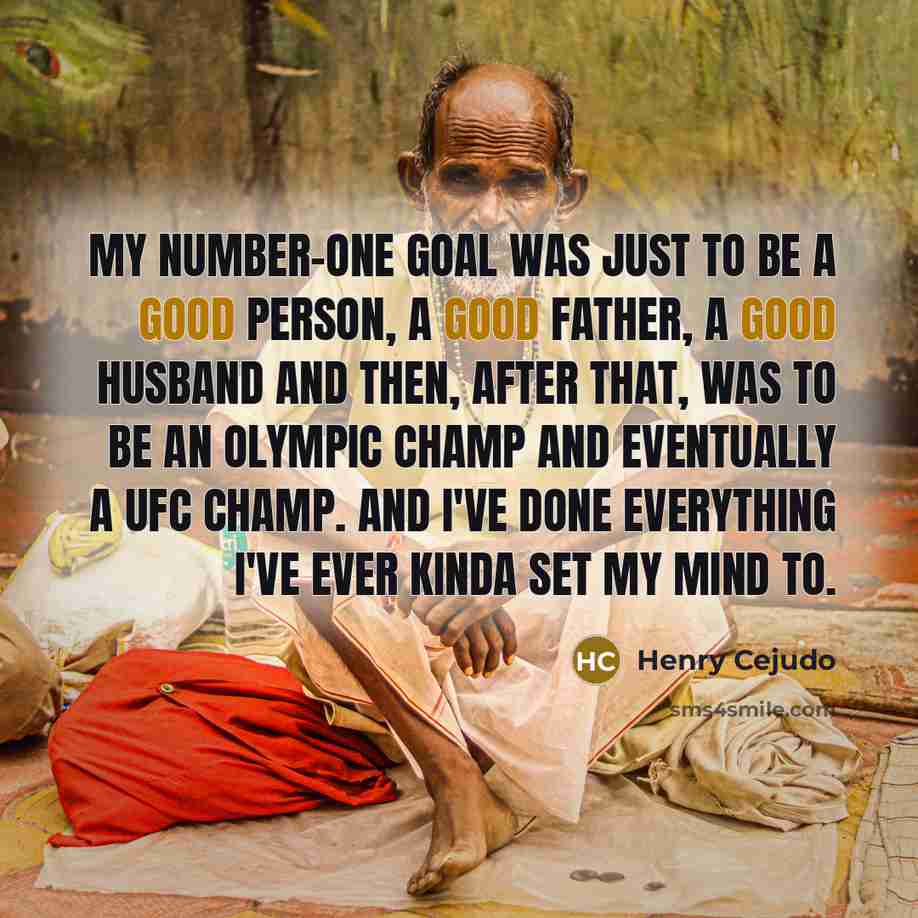 “My number-one goal was just to be a good person,…” quote by Henry Cejudo