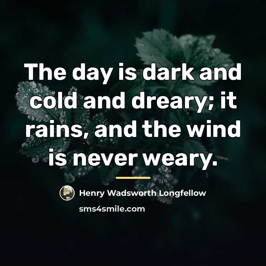 “The day is dark and cold and dreary; it rains,…” quote by Henry Wadsworth Longfellow