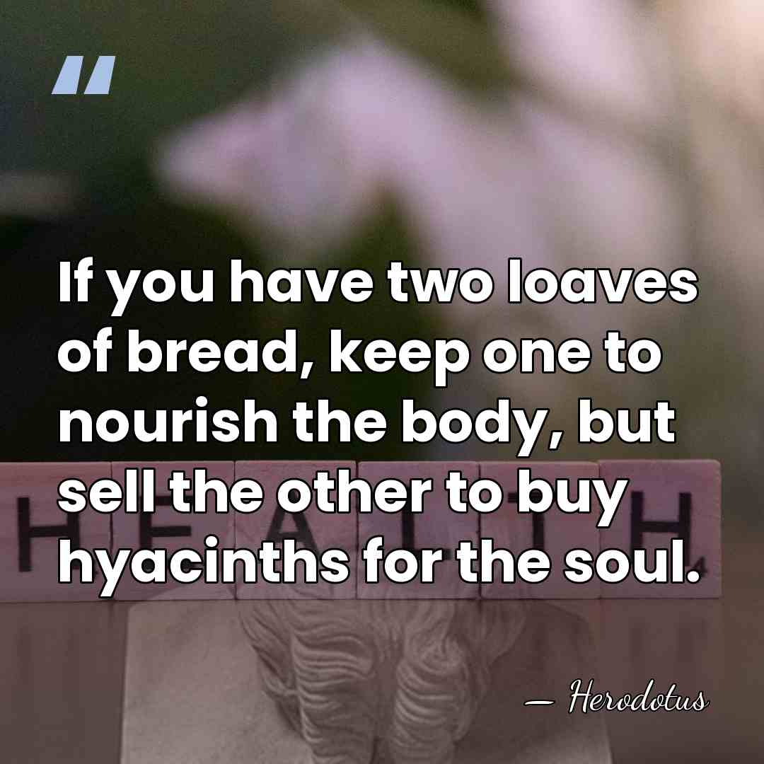 If you have two loaves of bread, keep one to nourish the&hellip; - Herodotus
