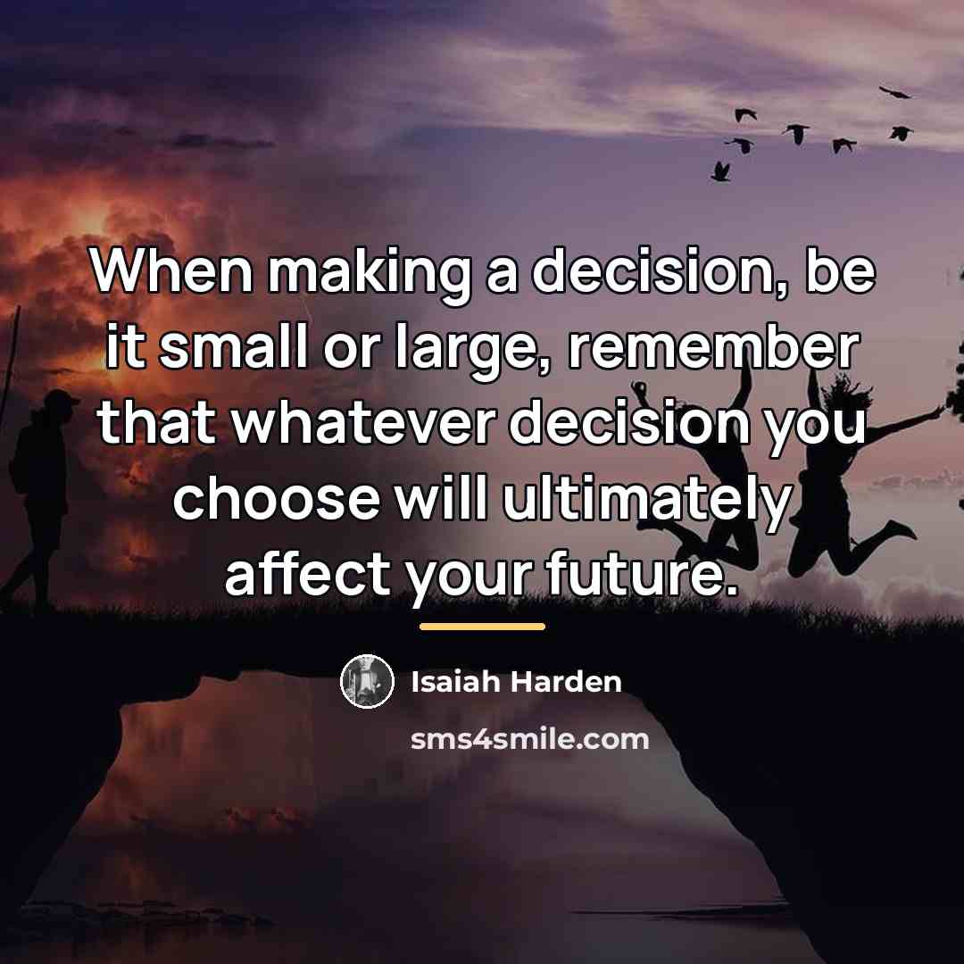 “When making a decision, be it small or large, remember…” quote by Isaiah Harden
